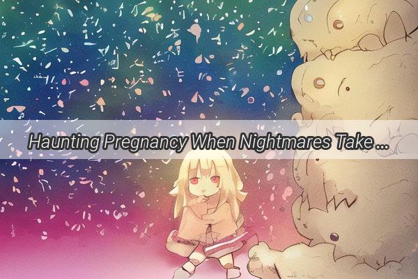 Haunting Pregnancy When Nightmares Take a Sinister Turn in the Womb